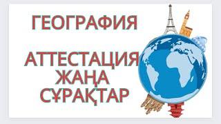 2024 жыл География пәнінен АТТЕСТАЦИЯ сұрақтары