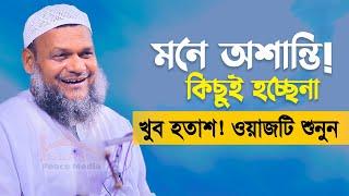 মনে অশান্তি! কিছুই হচ্ছেনা! খুব হতাশ! ওয়াজটি শুনুন।আব্দুর রাজ্জাক বিন ইউসুফ।Abdur Razzak Bin Yousuf
