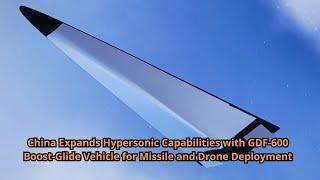 China Expands Hypersonic Capabilities with GDF 600 Boost Glide Vehicle for Missile and Drone Deploym