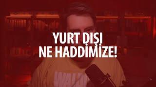 Yurt dışı ne haddimize!