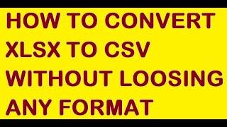 HOW TO CONVERT | EXCEL FILE | FROM XLSX TO CSV | WITHOUT LOOSING ANY FORMAT