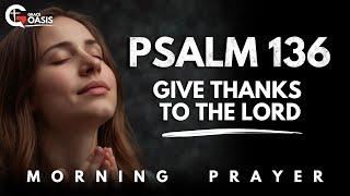 Give thanks to the Lord Every Morning | Morning Prayer | Psalm 136