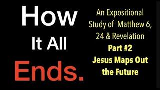 HOW IT ALL ENDS #2--JESUS MAPS OUT THE FUTURE