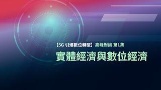 實體經濟與數位經濟【5G 引爆數位轉型 高峰對談】 第1集