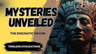 Mysteries Unveiled-The Enigmatic Mayan