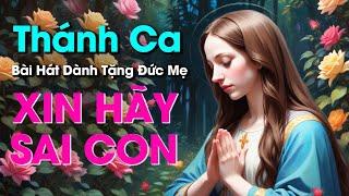 Thánh Ca Tín Thác Vào Tình Yêu | XIN HÃY SAI CON | Bài Nhạc Thánh Ca Dành Tặng Đức Mẹ