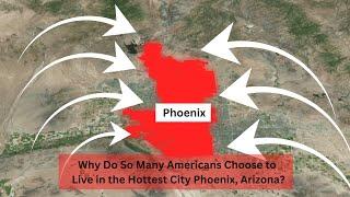 Why Do So Many Americans Choose to Live in the Hottest City Phoenix, Arizona?