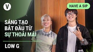 Sáng tạo bắt đầu từ sự thoải mái - Rapper Low G | #HaveASip 86