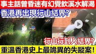 香港再出現行山結界？事主話曾昏迷有幻覺飲溪水解渴！重溫香港史上最詭異的失蹤案！行山好易變失蹤？｜CC字幕｜Podcast｜日更頻道 #東張西望 #何太 #何伯 #李龍基