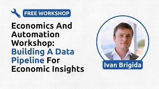 Economics and Automation Workshop: Building a Data Pipeline for Economic Insights - Ivan Brigida