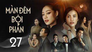MÀN ĐÊM BỘI PHẢN - TẬP 27 | Phim Tâm Lý Tình Cảm Xã Hội Việt Nam Mới Nhất 2025