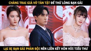 Chàng trai giả vờ tàn tật để thử lòng bạn gái, lại bị bạn gái phản bội nên liền kết hôn với tiểu thư