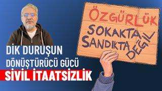 Dik duruşun dönüştürücü gücü: Sivil itaatsizlik! | M. Nedim Hazar