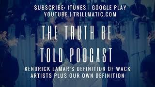 The Truth Be Told Podcast - Kendrick Lamar defines a wack artist + our definitions (Clip)