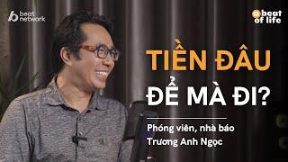 Tiền đâu để mà đi?  - Nhà báo Trương Anh Ngọc | A Beat of Life Ep 10