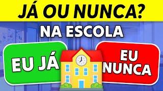  EU JÁ ou EU NUNCA | NA ESCOLA  | Desafio JÁ ou NUNCA