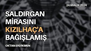 Saldırgan mirasını Kızılhaç'a bağışlamış - 24 Aralık 2024 Oktan Erdikmen