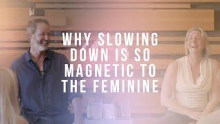 Why Slowing Down is so Magnetic to the Feminine