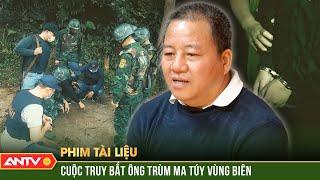 Ly kỳ chuyện bắt “ông trùm” ma túy vùng biên - Cuộc chiến không khoan nhượng | Phim tài liệu | ANTV