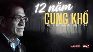 12 Năm cùng khổ trong các trại tù cải tạo khắp Bắc Nam | Tập 42 | Miền Ký Ức  Nguyễn Ngọc Ngạn