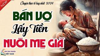 Vừa nghe đã khóc ngay: " BÁN VỢ LẤY TIỀN NUÔI MẸ GIÀ "  Đọc Truyện Đêm Khuya