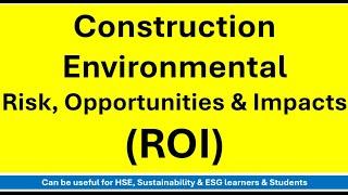 Construction Environmental Management - Risk Opportunities and Impacts (ROI) @esgsacademy6537