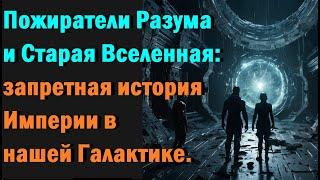 Пожиратели Разума и Старая Вселенная: запретная история Империи в нашей Галактике.