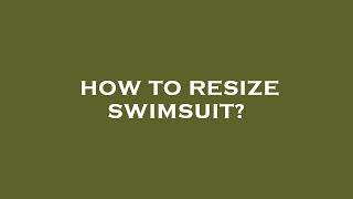 How to resize swimsuit?