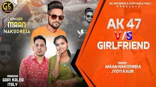 AK 47 VS GIRLFRIEND !! Singer Maan Nakodreia & Jyoti Kaur !! Producer Gopi Kaler Italy