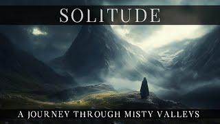 Solitude | A Meditation Journey Through Misty Valleys & Forgotten Memories | Meditative Ambient