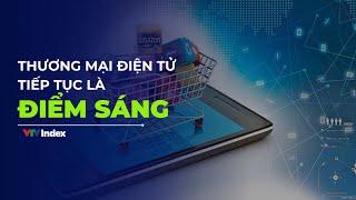 [TÀI CHÍNH KINH DOANH] THƯƠNG MẠI ĐIỆN TỬ TIẾP TỤC LÀ ĐIỂM SÁNG | VTVIndex