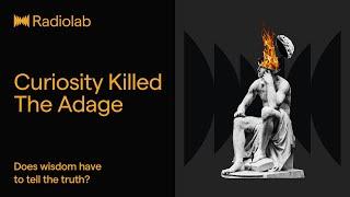 Curiosity Killed the Adage | Radiolab Podcast