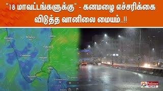 LIVE : "18 மாவட்டங்களுக்கு" - கனமழை எச்சரிக்கை விடுத்த வானிலை மையம்