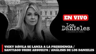 VICKY DÁVILA SE LANZA A LA PRESIDENCIA / SANTIAGO URIBE ABSUELTO / ANÁLISIS DE LOS DANIELES