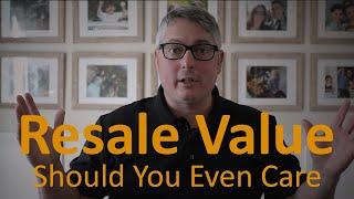 Resale Value - Should You Even Care?