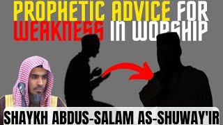 Prophetic Advice for Weakness in worship|Shaykh Abdus-Salam as-Shuway'ir