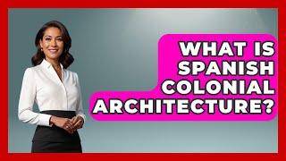 What Is Spanish Colonial Architecture? - Iberian Wonders