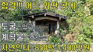 합격!!! 어느 외딴 곳에 토굴~있고, 계곡물~흐르는 자연인터~밭 850평 단돈1400만원~[땅지통]