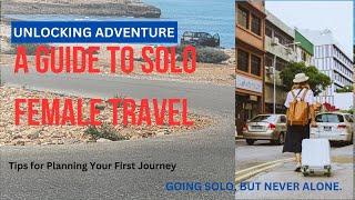 Unlocking Adventure: A Guide to Solo Female Travel - Tips for Planning Your First Journey