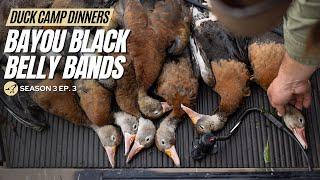 Duck Camp Dinners S3 Ep. 3 | Bayou Black Belly Bands