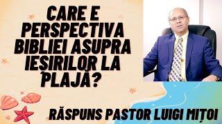 Care e perspectiva Bibliei asupra ieșirilor la plajă? Răspuns Pastor Luigi Mițoi