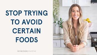 Why You Shouldn’t Avoid Foods (And What to Do Instead)