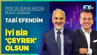 Tabi Efendim: İyi Bir ‘Çeyrek’ Olsun | Prof.Dr. Burak Arzova - Murat Sağman