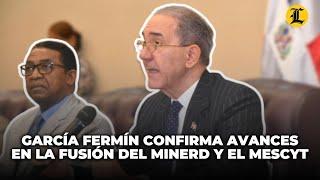 García Fermín afirma reuniones para fusión del Minerd y Mescyt están en marcha