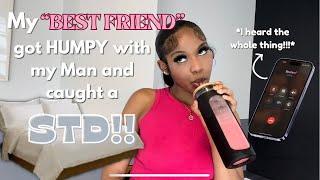 StoryTime: My “best friend” slept with MY MAN & caught a STD