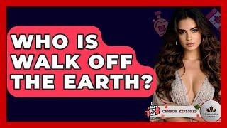 Who Is Walk Off The Earth? - Canada Explored