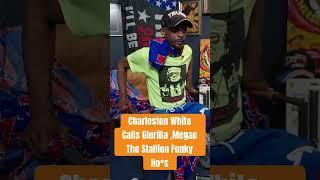 Charleston White Calls Glorilla & Megan The Stallion Funky Ho*s #all #fyp #explore #trending #viral