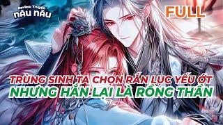 FULL | TRÙNG SINH TA CHỌN RẮN LỤC YẾU ỚT - NHƯNG HẮN LẠI LÀ RỒNG THẦN | REVIEW TRUYỆN NÂU NÂU