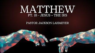 The Gospel Of Matthew | Pt. 18 - Jesus + The IRS | Pastor Jackson Lahmeyer