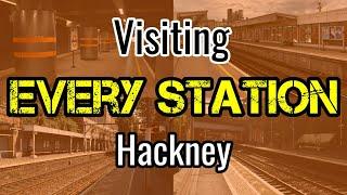 All 13 Hackney Railway Stations (visiting EVERY station) National Rail